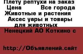 Плету рептухи на заказ › Цена ­ 450 - Все города Животные и растения » Аксесcуары и товары для животных   . Ненецкий АО,Коткино с.